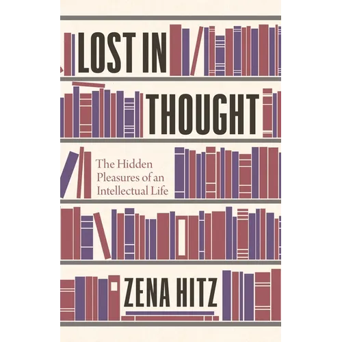 Lost in Thought: The Hidden Pleasures of an Intellectual Life - Hardcover