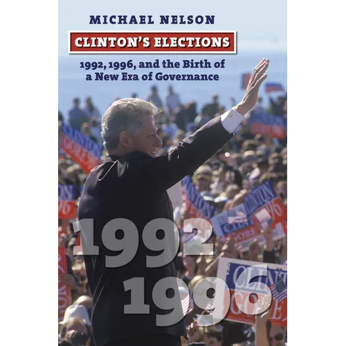Clinton's Elections: 1992, 1996, and the Birth of a New Era of Governance - Paperback
