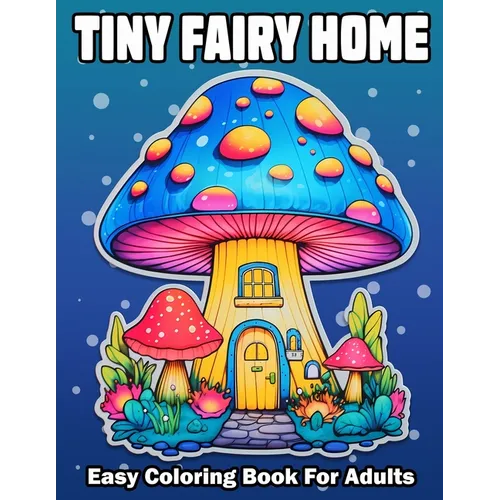 Tiny Fairy Home: Bold And Easy Fantasy Fairy Houses Coloring Book For Adults and Seniors Anxiety Relief Relaxation - Paperback