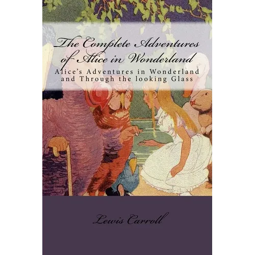 The Complete Adventures of Alice in Wonderland: Alice's Adventures in Wonderland and Through the looking Glass - Paperback
