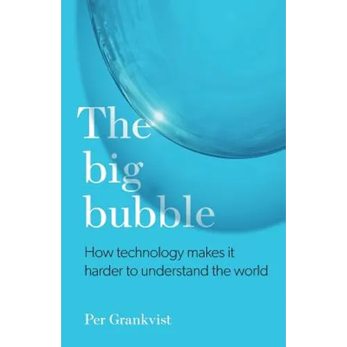 The Big Bubble: How Technology Makes It Harder To Understand The World - Paperback