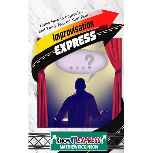 Improvisation Express: Know How to Improvise and Think Fast on Your Feet - Paperback