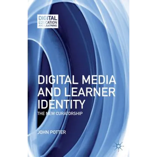Digital Media and Learner Identity: The New Curatorship - Hardcover
