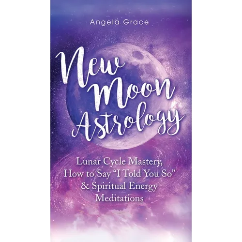 New Moon Astrology: Lunar Cycle Mastery, How to Say 
