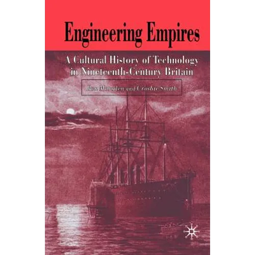 Engineering Empires: A Cultural History of Technology in Nineteenth-Century Britain