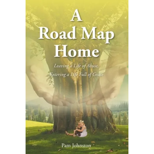 A Road Map Home: Leaving a Life of Abuse, Entering a Life Full of Grace - Paperback