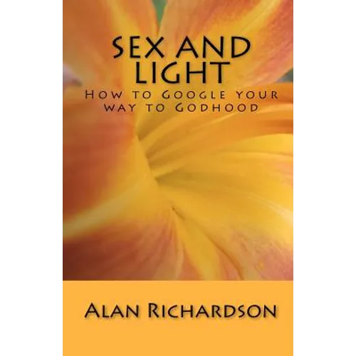 Sex and Light: How to Google your way to Godhood - Paperback