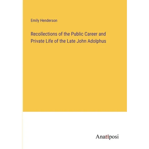 Recollections of the Public Career and Private Life of the Late John Adolphus - Paperback