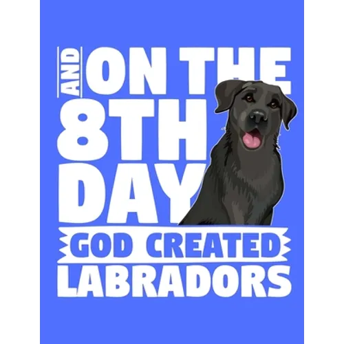 And On The 8th Day God Created Labradors: A book for black labrador retriever lovers - Paperback
