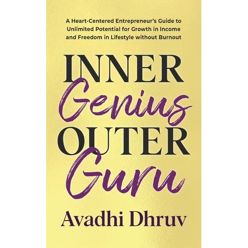 Inner Genius Outer Guru: A Heart-Centered Entrepreneur's Guide to Unlimited Potential for Growth in Income and Freedom in Lifestyle without Burnout
