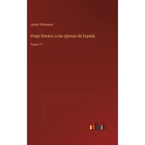 Viage literario a las iglesias de España: Tomo 17 - Hardcover