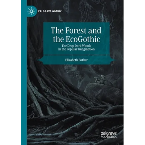 The Forest and the Ecogothic: The Deep Dark Woods in the Popular Imagination - Paperback