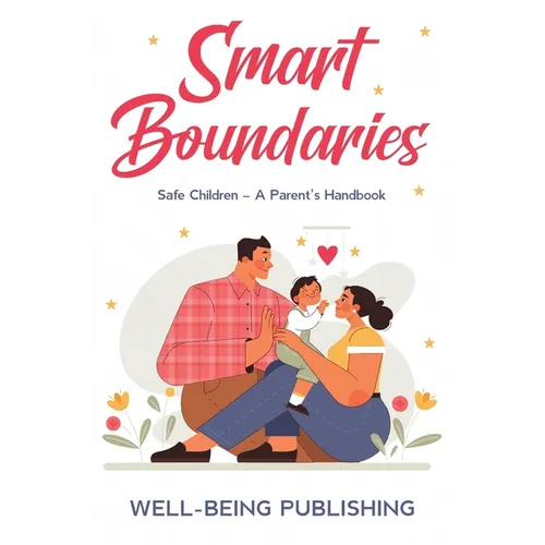 Smart Boundaries: Safe Children - A Parent's Handbook - Paperback