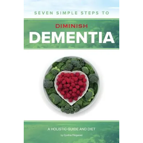 Seven Simple Steps to Diminish Dementia: A Holistic Guide and Diet - Paperback