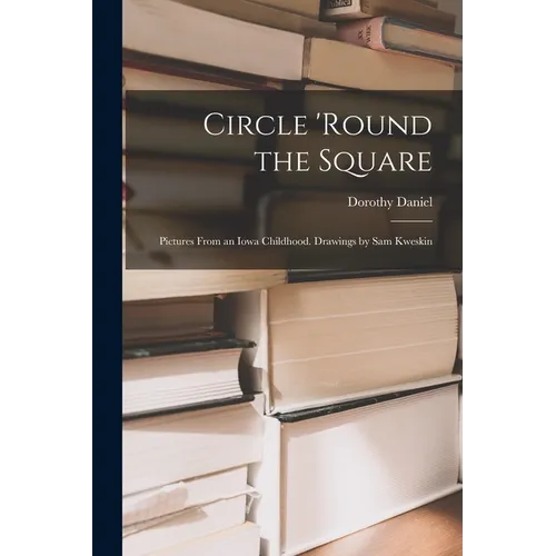 Circle 'round the Square; Pictures From an Iowa Childhood. Drawings by Sam Kweskin - Paperback