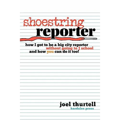 Shoestring Reporter How I Got To be A Big City Reporter Without Going to J School and How You Can Do It Too - Paperback