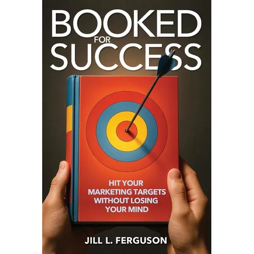 Booked for Success: Hit Your Marketing Targets Without Losing Your Mind: Hit Your Marketing Targets Without Losing Your Mind - Paperback
