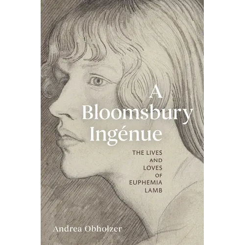A Bloomsbury Ingénue: The Lives and Loves of Euphemia Lamb - Hardcover