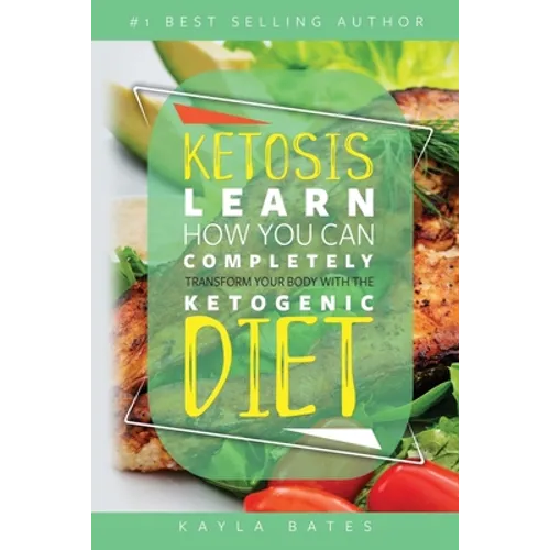 Ketosis: Learn How You Can COMPLETELY Transform Your Body With The Ketogenic Diet! - Paperback