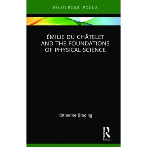 Émilie Du Châtelet and the Foundations of Physical Science - Hardcover