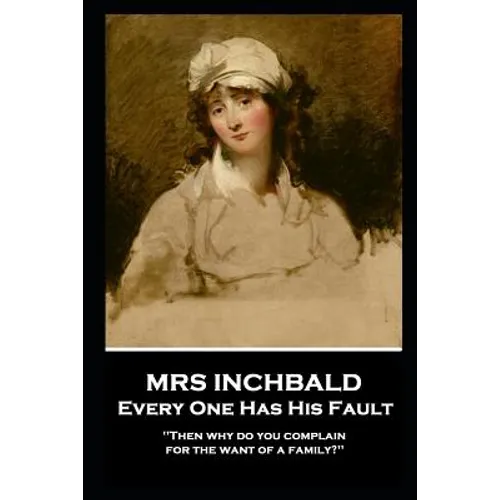 Mrs Inchabald - Every One Has His Fault: 'Then why do you complain for the want of a family?'' - Paperback
