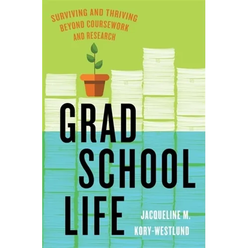 Grad School Life: Surviving and Thriving Beyond Coursework and Research - Hardcover