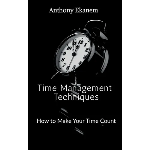 Time Management Techniques: How to Make Your Time Count - Paperback