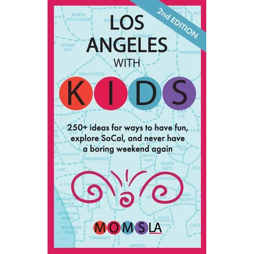 Los Angeles with Kids: 250+ ideas for ways to have fun, explore SoCal, and never have a boring weekend again: Second Edition - Paperback