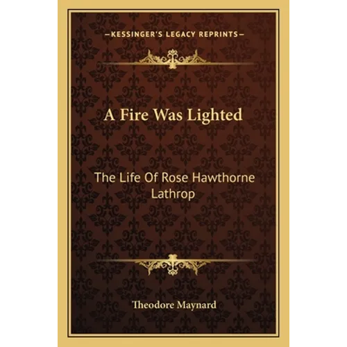 A Fire Was Lighted: The Life Of Rose Hawthorne Lathrop - Paperback