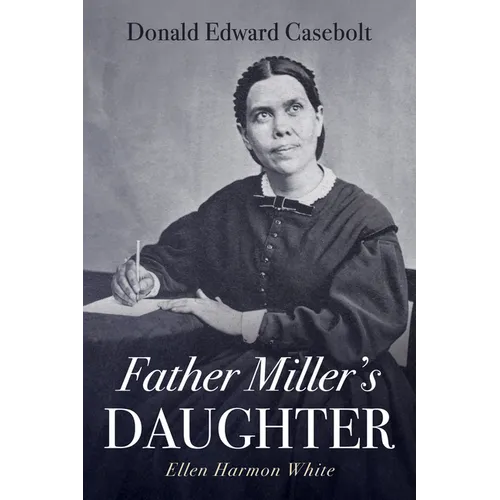 Father Miller's Daughter: Ellen Harmon White - Hardcover