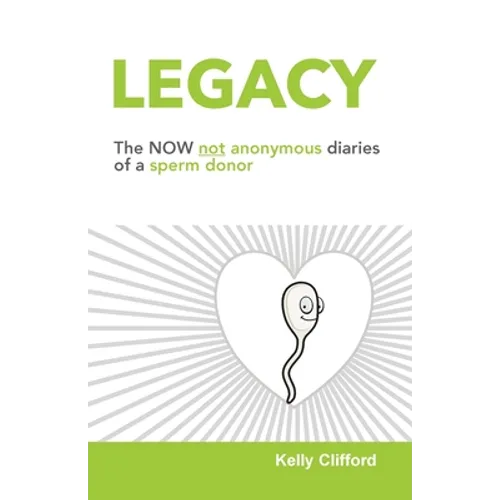 Legacy: The NOW not anonymous diary of a sperm donor - Paperback
