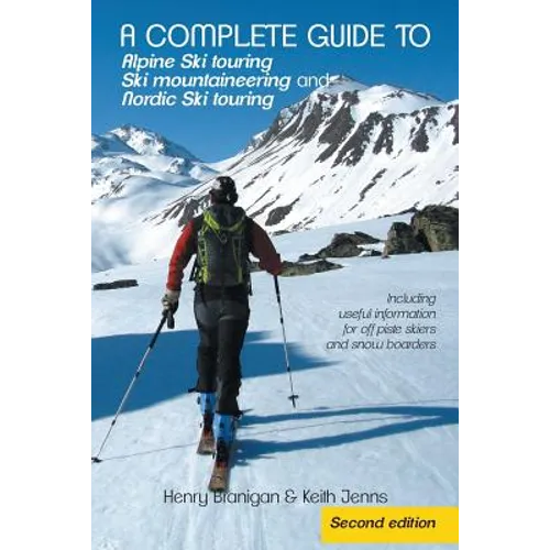 A complete guide to Alpine Ski touring Ski mountaineering and Nordic Ski touring: Including useful information for off piste skiers and snow boarders