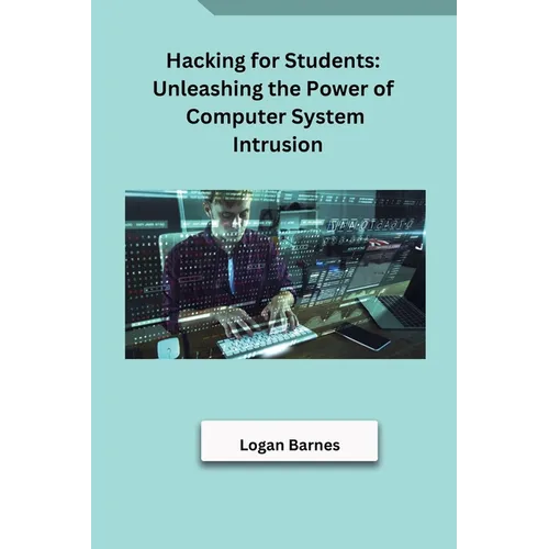 Hacking for Students: Unleashing the Power of Computer System Intrusion - Paperback