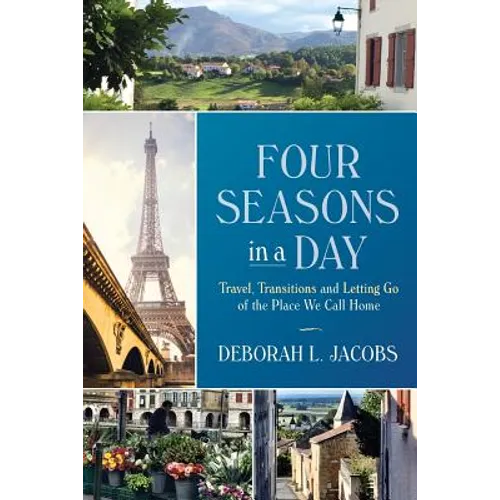 Four Seasons in a Day: Travel, Transitions and Letting Go of the Place We Call Home - Paperback