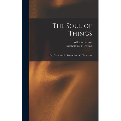 The Soul of Things: or, Psychometric Researches and Discoveries - Hardcover