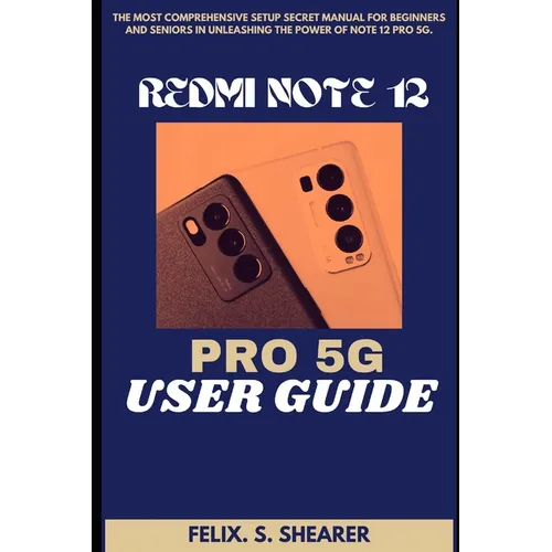 Redmi Note 12 Pro 5g User Guide: The Most Comprehensive Setup Secret Manual for Beginners and Seniors In Unleashing The Power Of Note 12 PRO 5G - Paperback