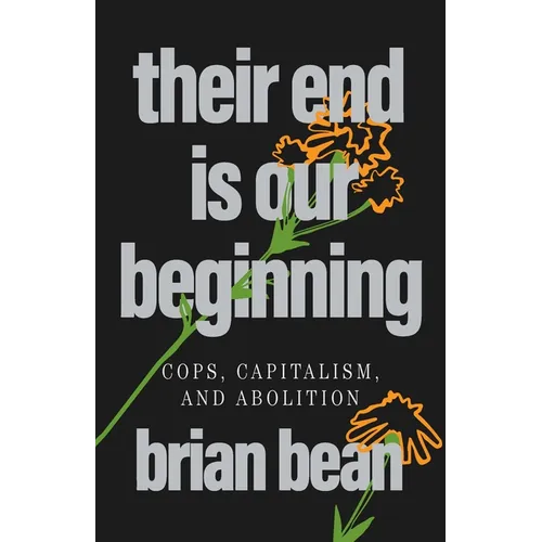 Their End Is Our Beginning: Cops, Capitalism, and Abolition - Paperback