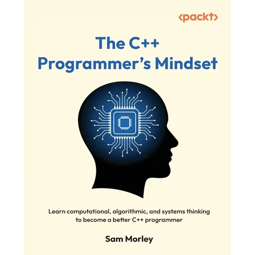 The C++ Programmer's Mindset: Learn computational, algorithmic, and systems thinking to become a better C++ programmer - Paperback