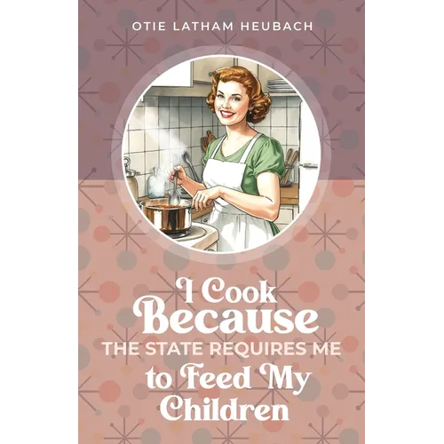 I Cook Because The State Requires Me to Feed My Children - Paperback