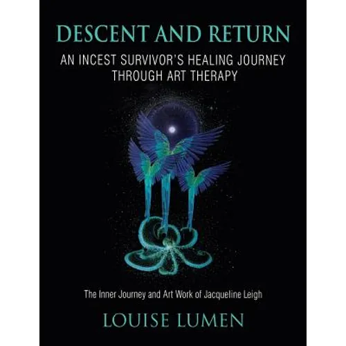 Descent and Return: An Incest Survivor's Healing Journey Through Art Therapy - Paperback
