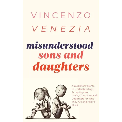 Misunderstood Sons and Daughters: A Guide for Parents to Understanding, Accepting, and Loving Your Sons and Daughters for Who They Are and Aspire to B - Paperback