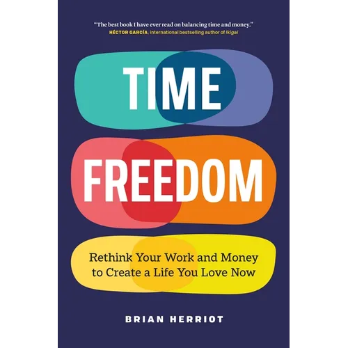 Time Freedom: Rethink Your Work and Money to Create a Life You Love Now - Paperback