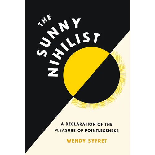 The Sunny Nihilist: A Declaration of the Pleasure of Pointlessness - Hardcover