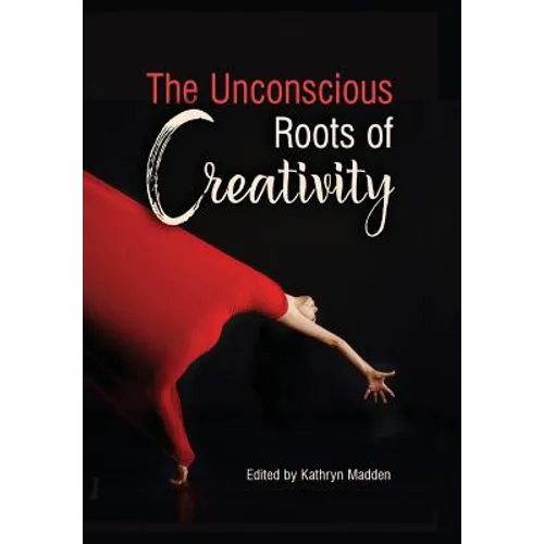 The Unconscious Roots of Creativity - Hardcover