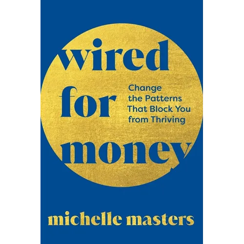 Wired for Money: Change the Patterns That Block You from Thriving - Paperback