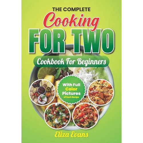 The Complete Cooking For Two Cookbook For Beginners With Full Color Pictures: Simple Easy To Prepare Meals For Two Person With Step By Step By Step In - Paperback