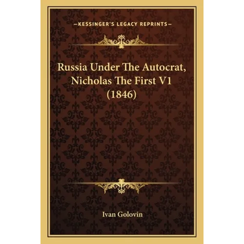 Russia Under The Autocrat, Nicholas The First V1 (1846) - Paperback
