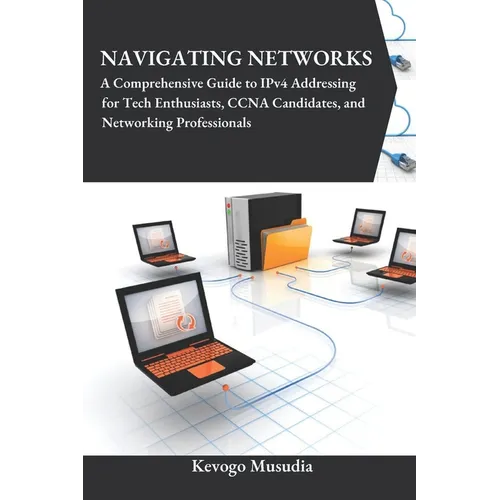 Navigating Networks: A Comprehensive Guide to IPv4 Addressing for Tech Enthusiasts, CCNA Candidates, and Networking Professionals - Paperback