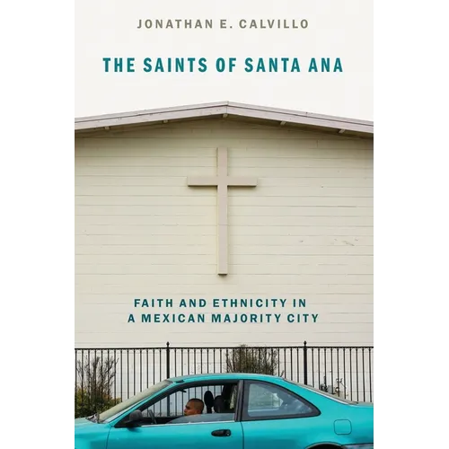 The Saints of Santa Ana: Faith and Ethnicity in a Mexican Majority City - Paperback