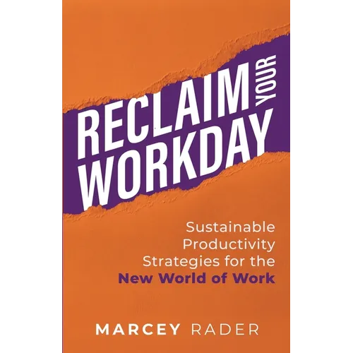 Reclaim Your Workday: Sustainable Productivity Strategies for the New World of Work - Paperback
